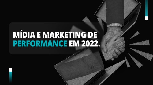 Mídia e Marketing de Performance em 2022