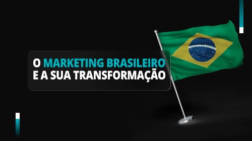 O marketing brasileiro e a sua transformação